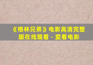 《格林兄弟》电影高清完整版在线观看 - 爱看电影